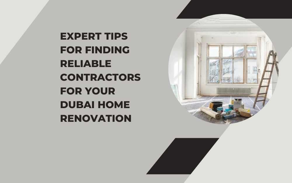 Expert Tips for Finding Reliable Contractors for Your Dubai Home Renovation