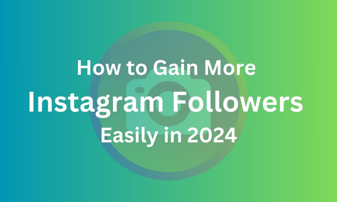 How to Gain More Instagram Followers Easily in 2024