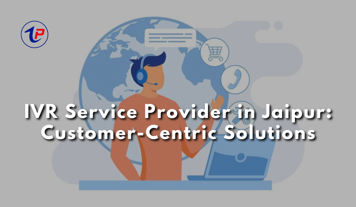 IVR Service Provider in Jaipur: Customer-Centric Solutions