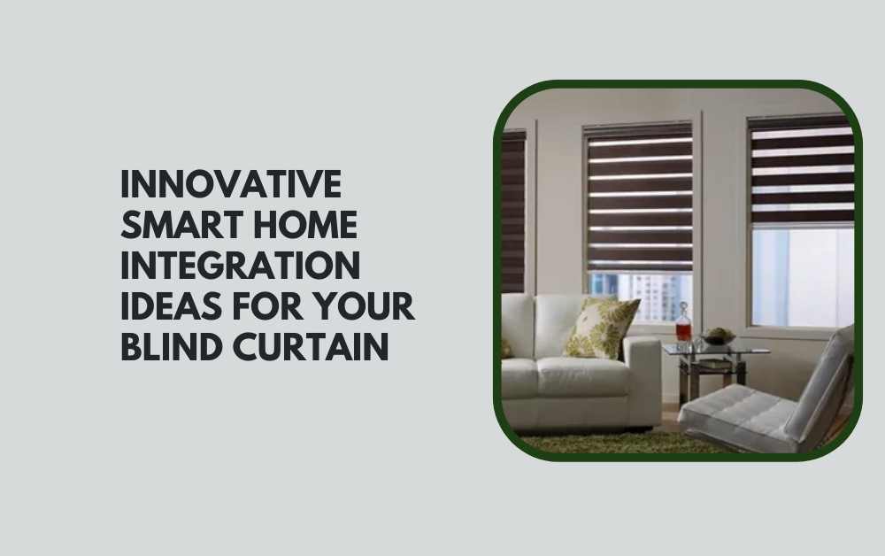 Innovative Smart Home Integration Ideas for Your Blind Curtain
