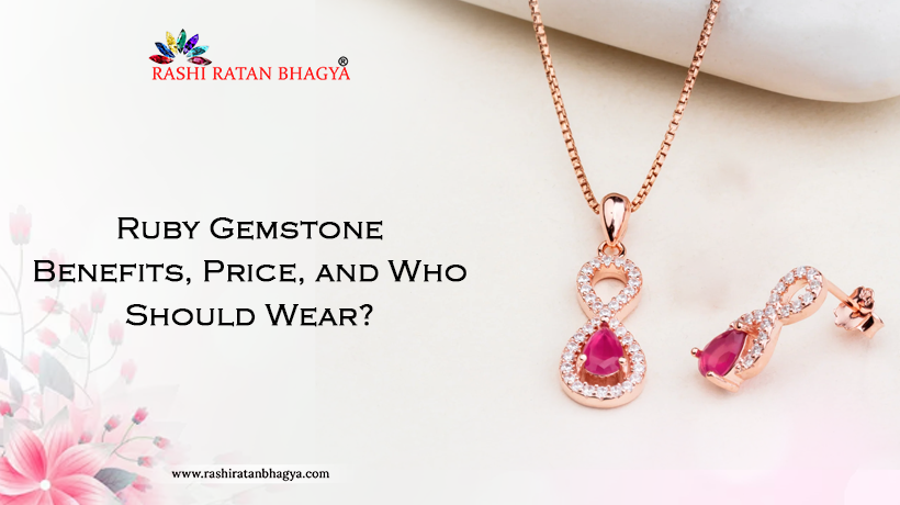 Ruby Gemstone: Benefits, Price, and Who Should Wear?